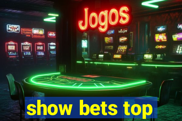 show bets top